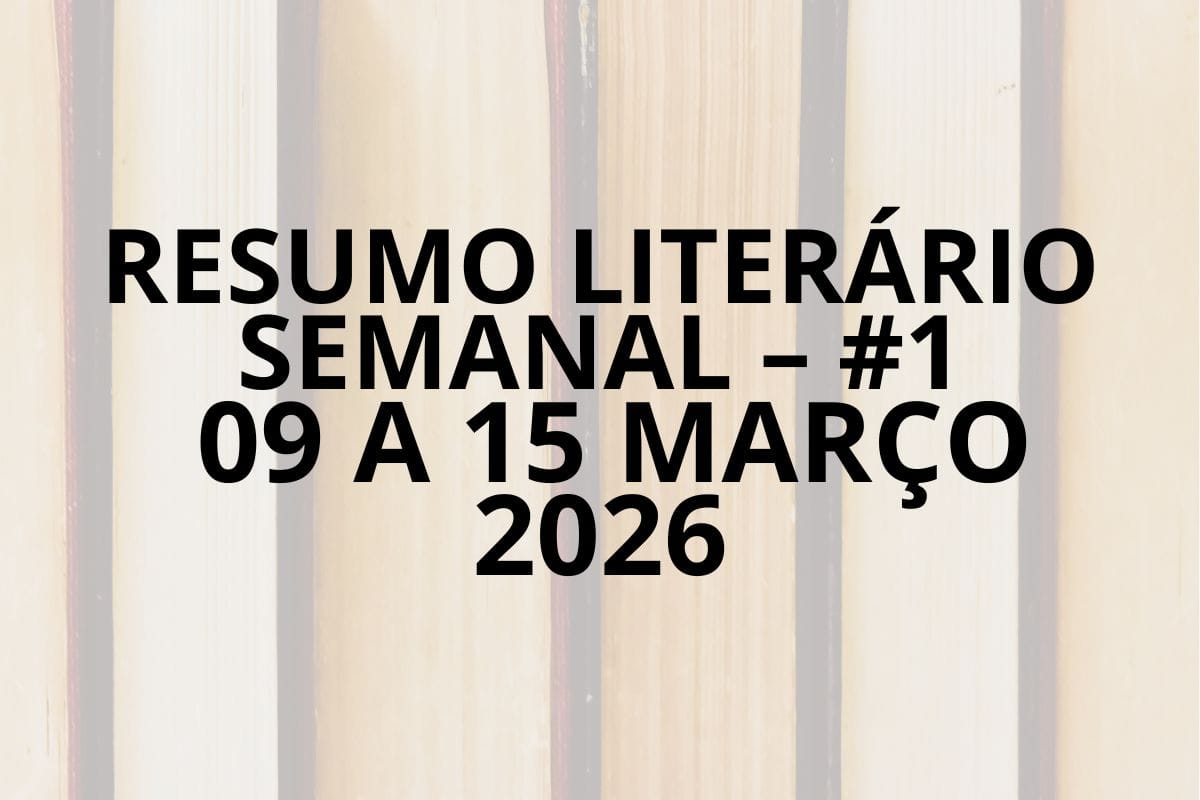 Resumo literário semanal – #1 | 09 a 15 Março 2026